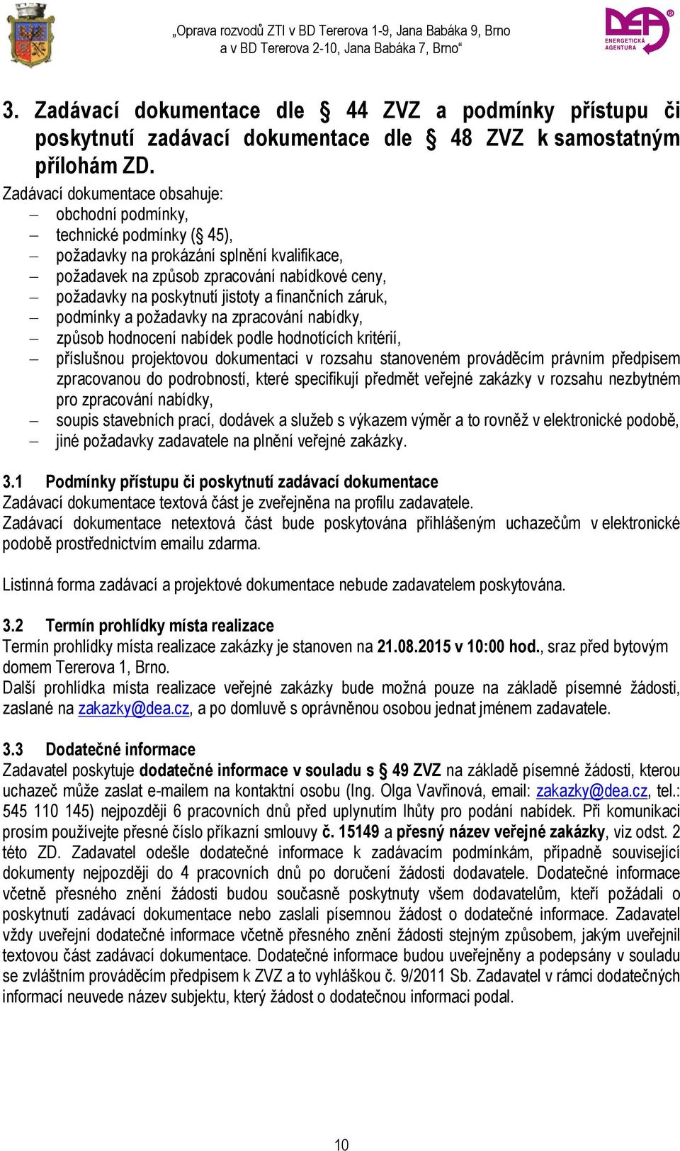 a finančních záruk, podmínky a požadavky na zpracování nabídky, způsob hodnocení nabídek podle hodnotících kritérií, příslušnou projektovou dokumentaci v rozsahu stanoveném prováděcím právním