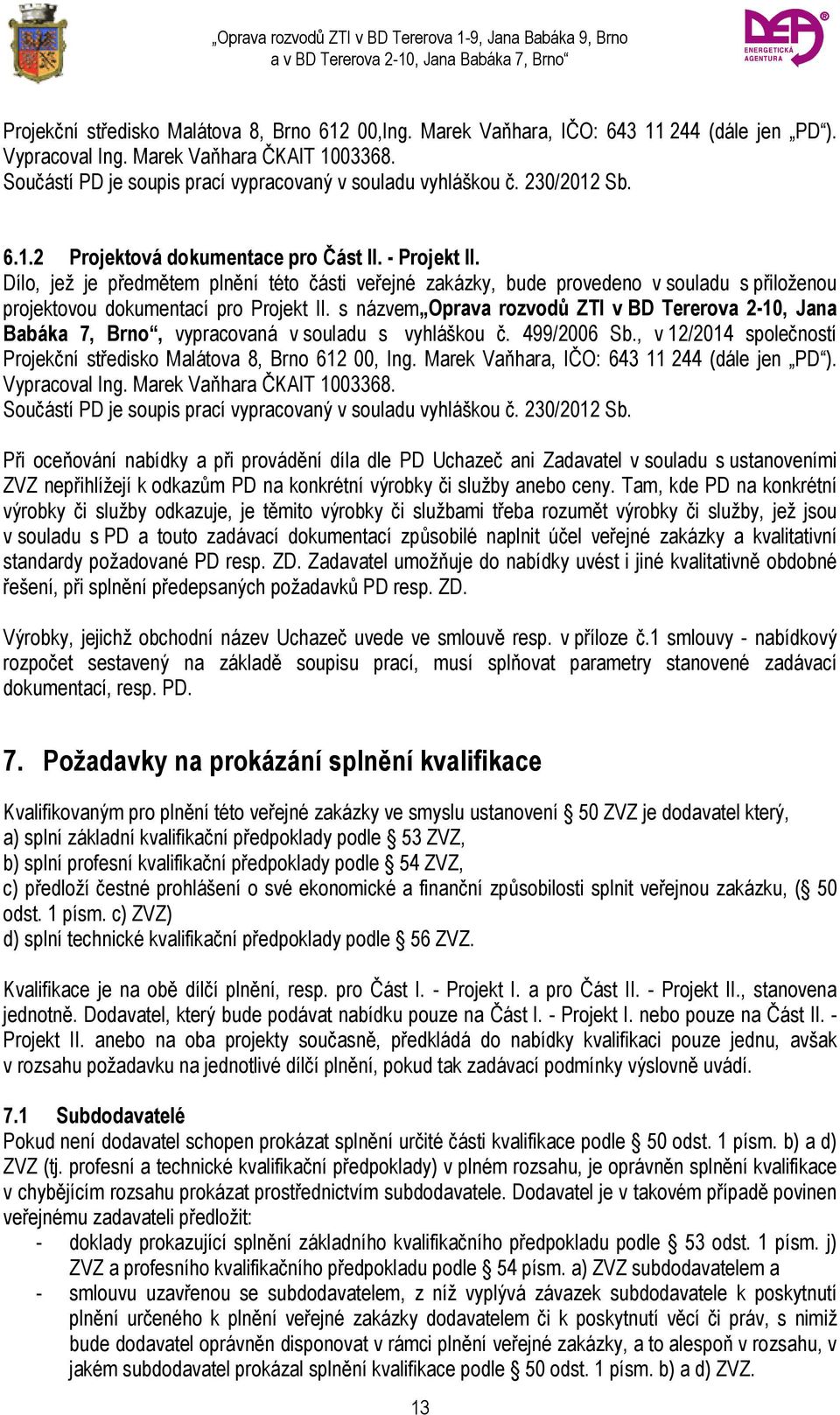 Dílo, jež je předmětem plnění této části veřejné zakázky, bude provedeno v souladu s přiloženou projektovou dokumentací pro Projekt II.