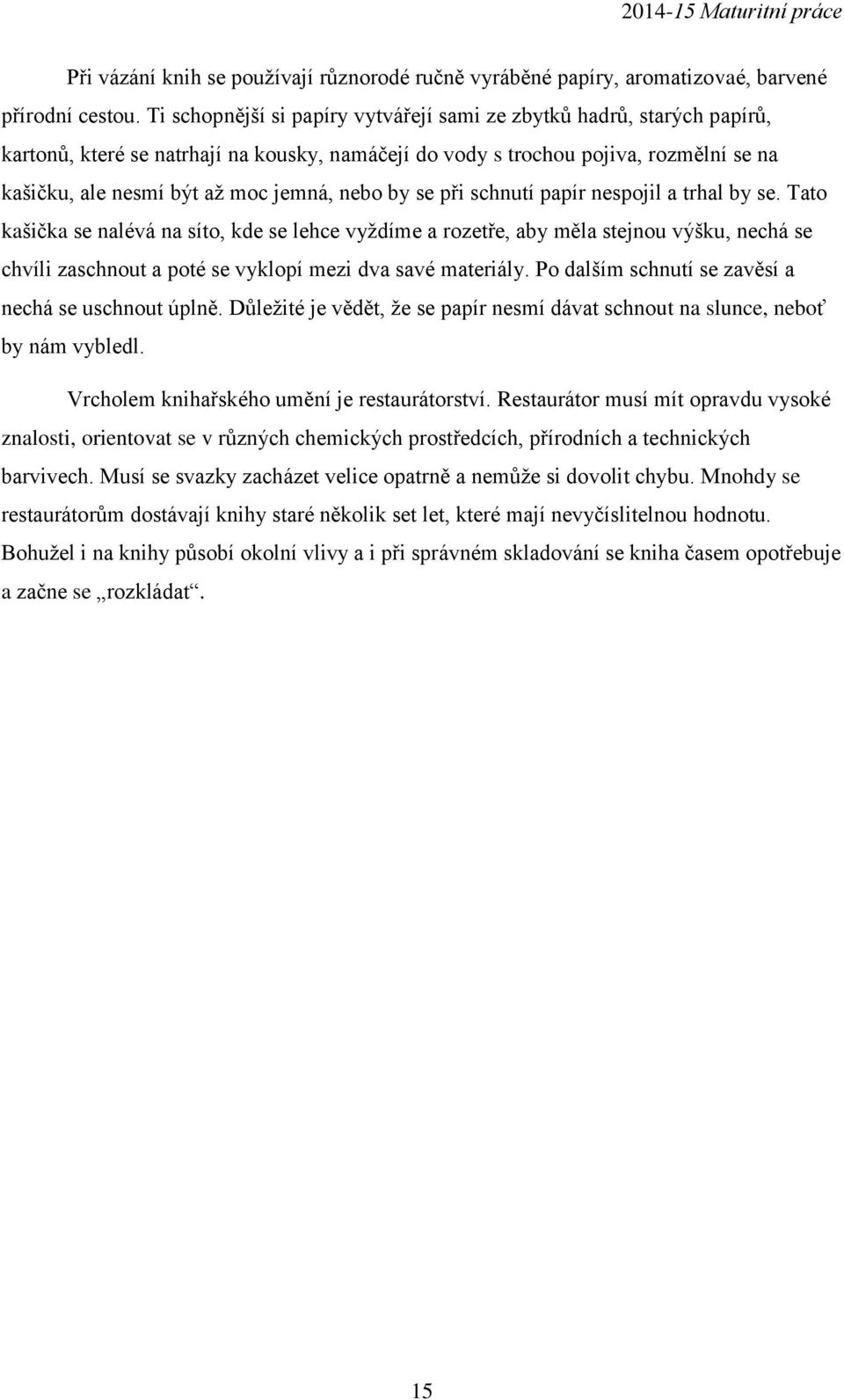 nebo by se při schnutí papír nespojil a trhal by se.