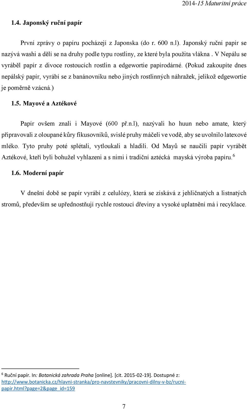 (Pokud zakoupíte dnes nepálský papír, vyrábí se z banánovníku nebo jiných rostlinných náhražek, jelikož edgewortie je poměrně vzácná.) 1.5. Mayové a Aztékové Papír ovšem znali i Mayové (600 př.n.l), nazývali ho huun nebo amate, který připravovali z oloupané kůry fíkusovníků, svislé pruhy máčeli ve vodě, aby se uvolnilo latexové mléko.