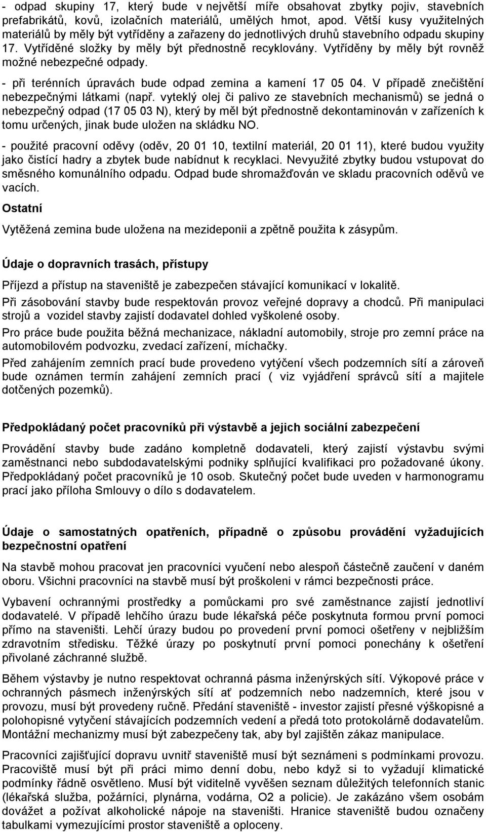 Vytříděny by měly být rovněž možné nebezpečné odpady. - při terénních úpravách bude odpad zemina a kamení 17 05 04. V případě znečištění nebezpečnými látkami (např.