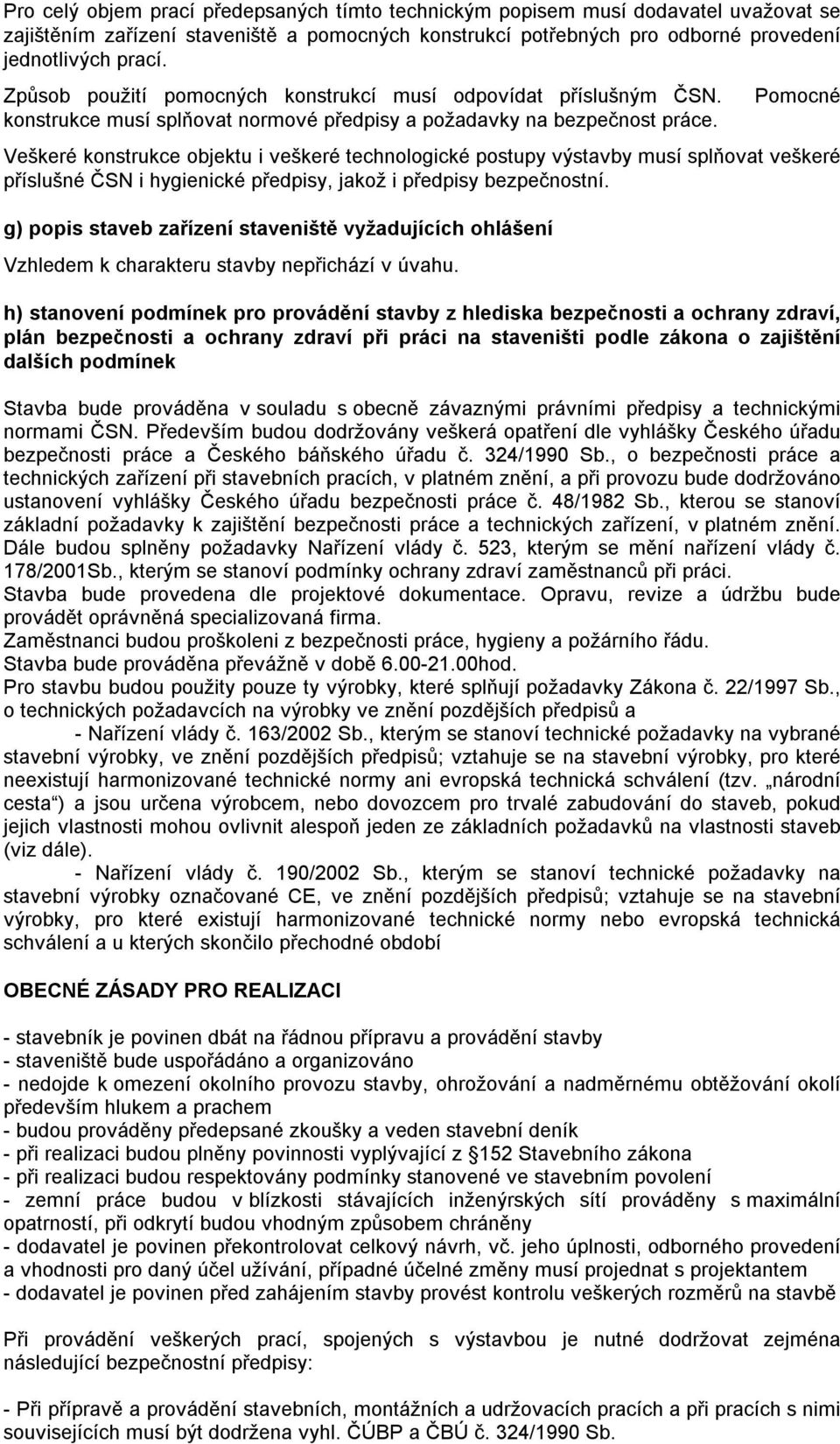 Pomocné Veškeré konstrukce objektu i veškeré technologické postupy výstavby musí splňovat veškeré příslušné ČSN i hygienické předpisy, jakož i předpisy bezpečnostní.