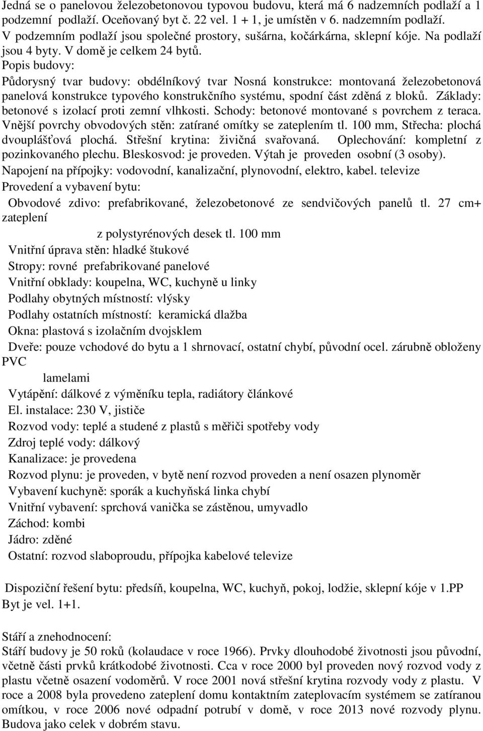 Popis budovy: Půdorysný tvar budovy: obdélníkový tvar Nosná konstrukce: montovaná železobetonová panelová konstrukce typového konstrukčního systému, spodní část zděná z bloků.