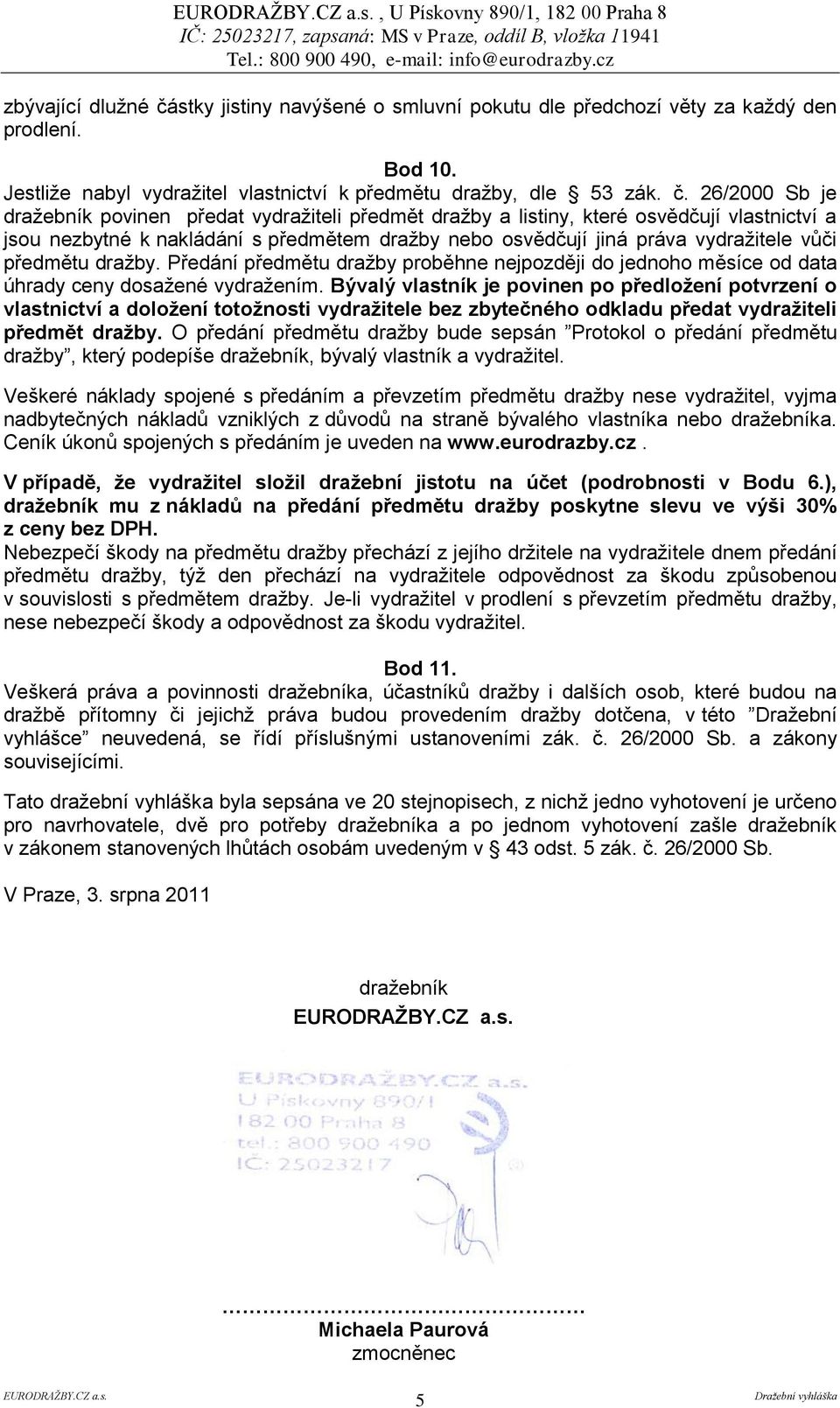 26/2000 Sb je dražebník povinen předat vydražiteli předmět dražby a listiny, které osvědčují vlastnictví a jsou nezbytné k nakládání s předmětem dražby nebo osvědčují jiná práva vydražitele vůči