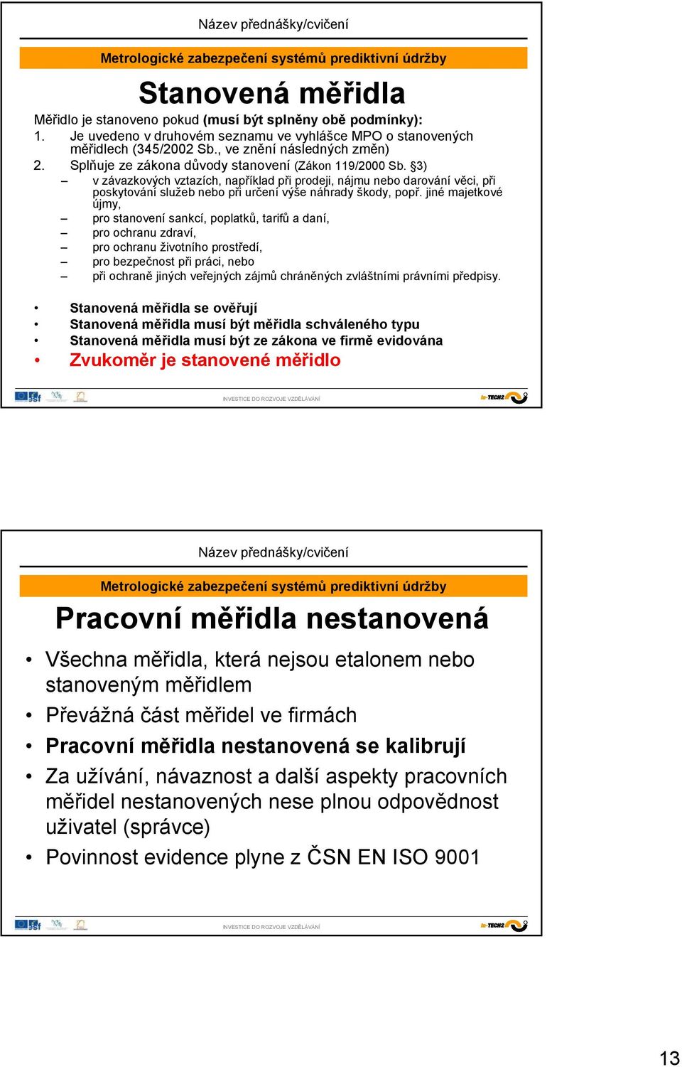 jiné majetkové újmy, pro stanovení sankcí, poplatků, tarifů a daní, pro ochranu zdraví, pro ochranu životního prostředí, pro bezpečnost při práci, nebo při ochraně jiných veřejných zájmů chráněných