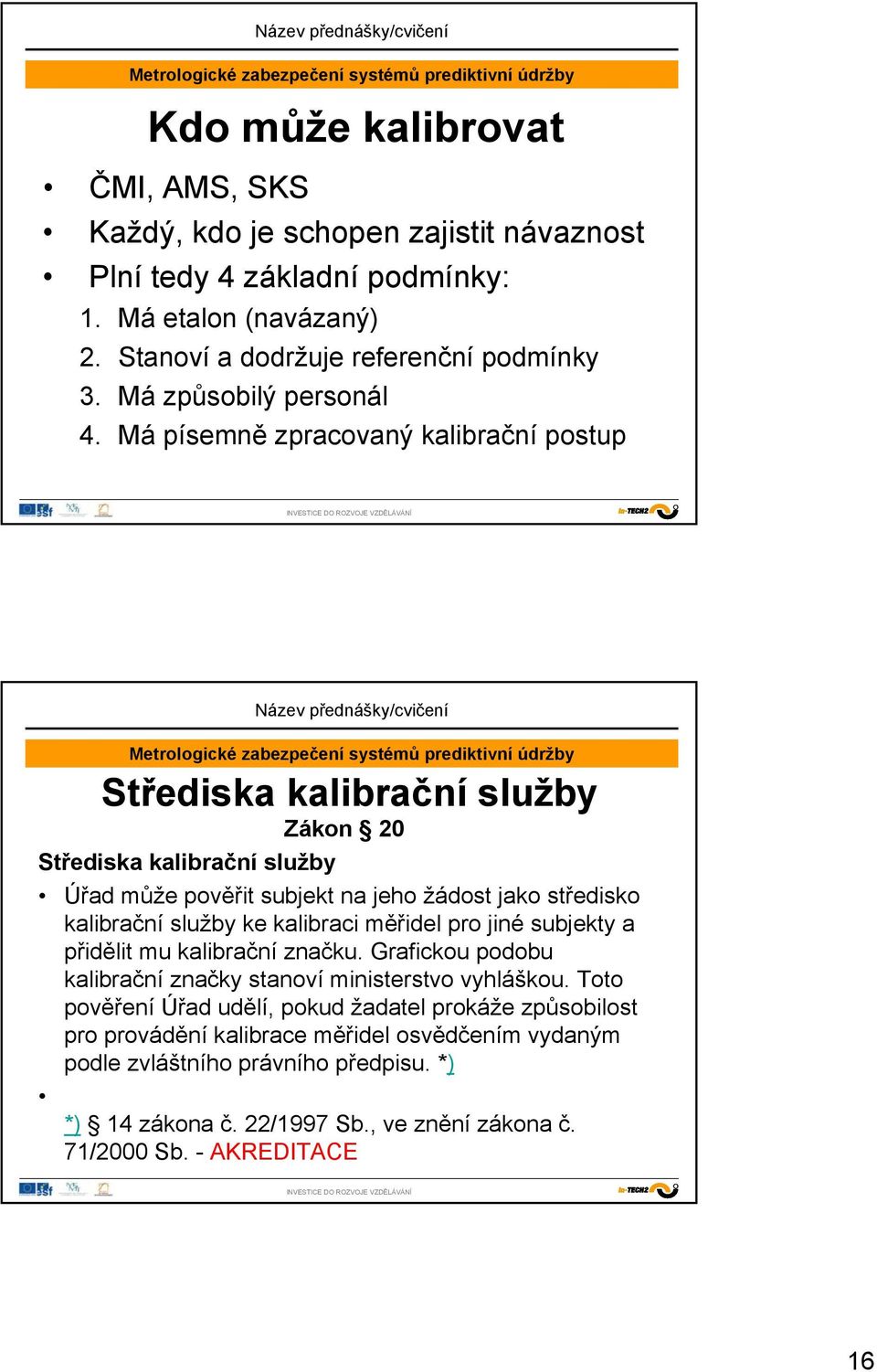 Má písemně zpracovaný kalibrační postup Střediska kalibrační služby Zákon 20 Střediska kalibrační služby Úřad může pověřit subjekt na jeho žádost jako středisko kalibrační služby ke