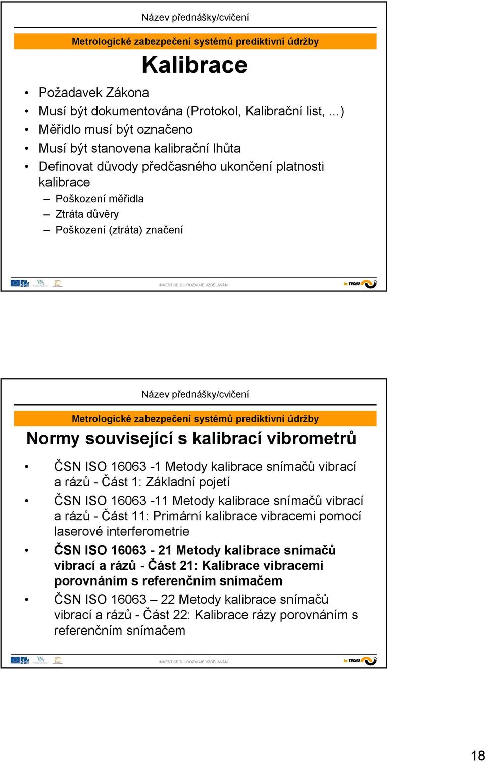 související s kalibrací vibrometrů ČSN ISO 16063-1 Metody kalibrace snímačů vibrací a rázů - Část 1: Základní pojetí ČSN ISO 16063-11 Metody kalibrace snímačů vibrací a rázů - Část 11: