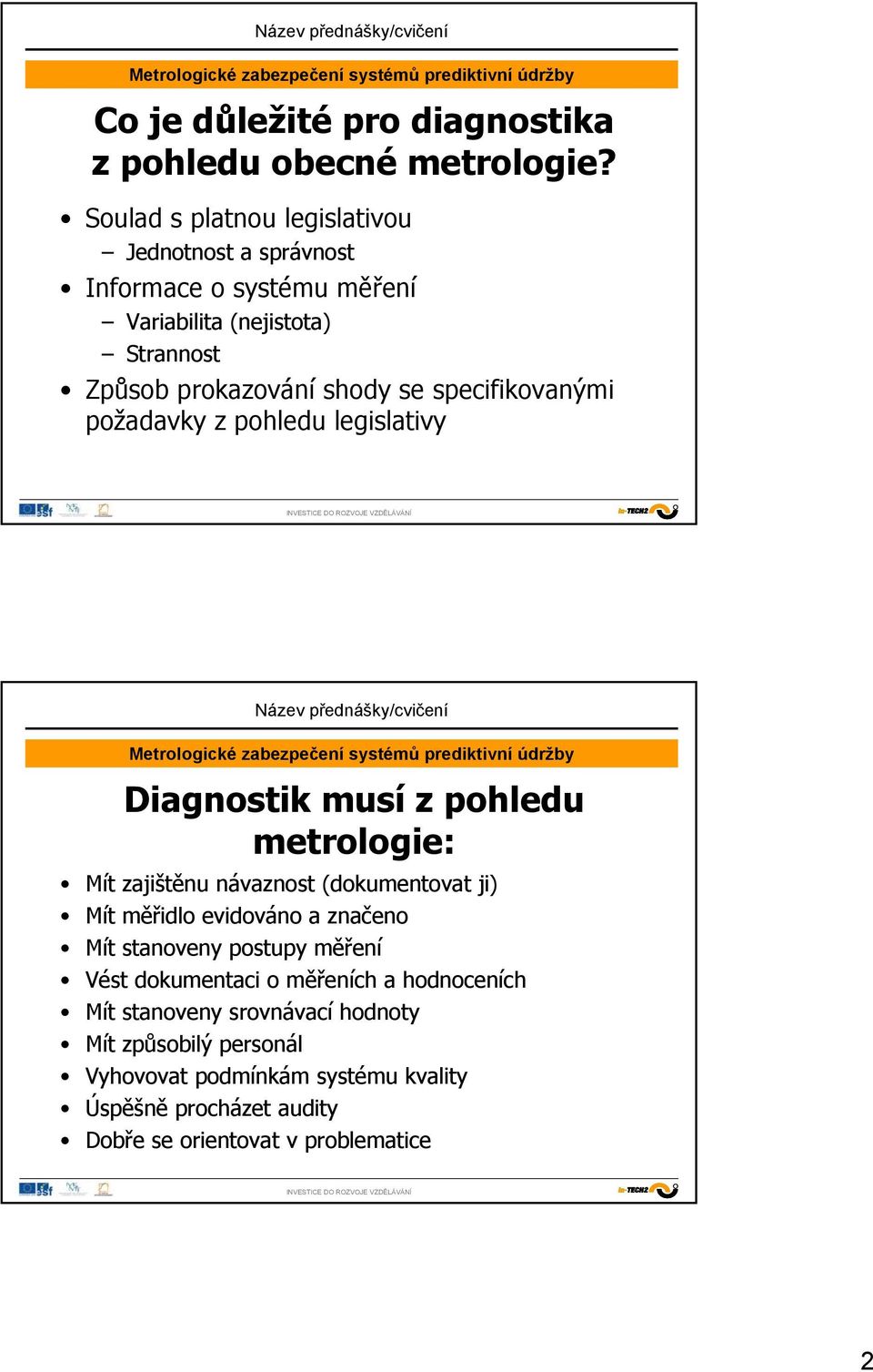 specifikovanými požadavky z pohledu legislativy Diagnostik musí z pohledu metrologie: Mít zajištěnu návaznost (dokumentovat ji) Mít měřidlo