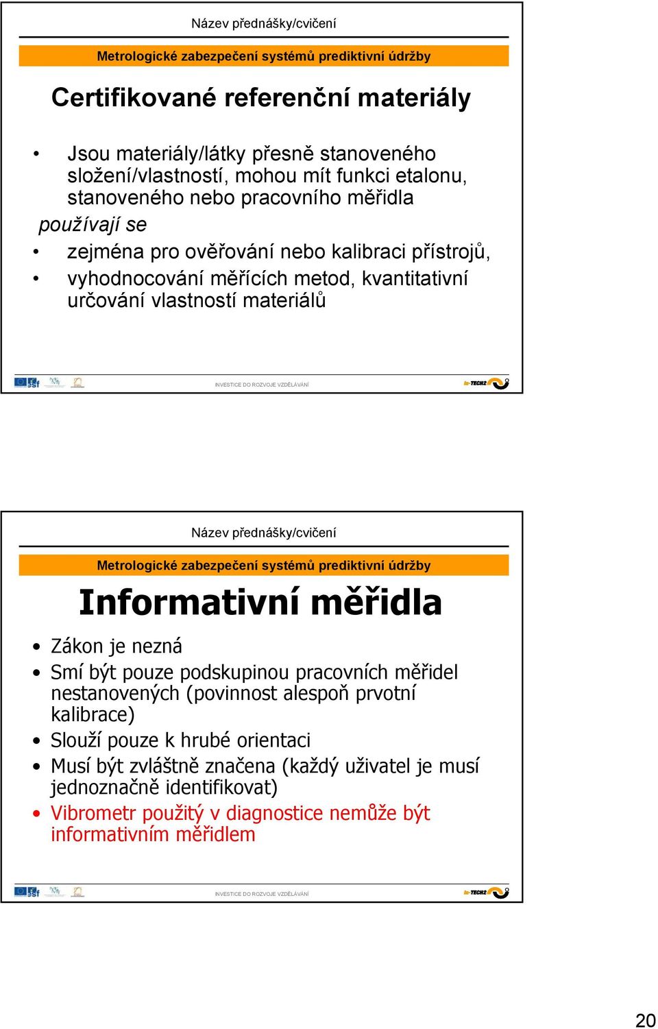 Informativní měřidla Zákon je nezná Smí být pouze podskupinou pracovních měřidel nestanovených (povinnost alespoň prvotní kalibrace) Slouží pouze k