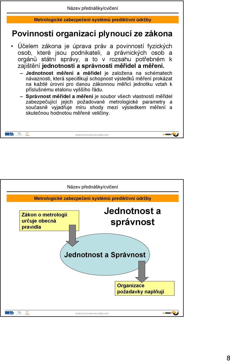 Jednotnost měření a měřidel je založena na schématech návaznosti, která specifikují schopnost výsledků měření prokázat na každé úrovni pro danou zákonnou měřicí jednotku vztah k příslušnému