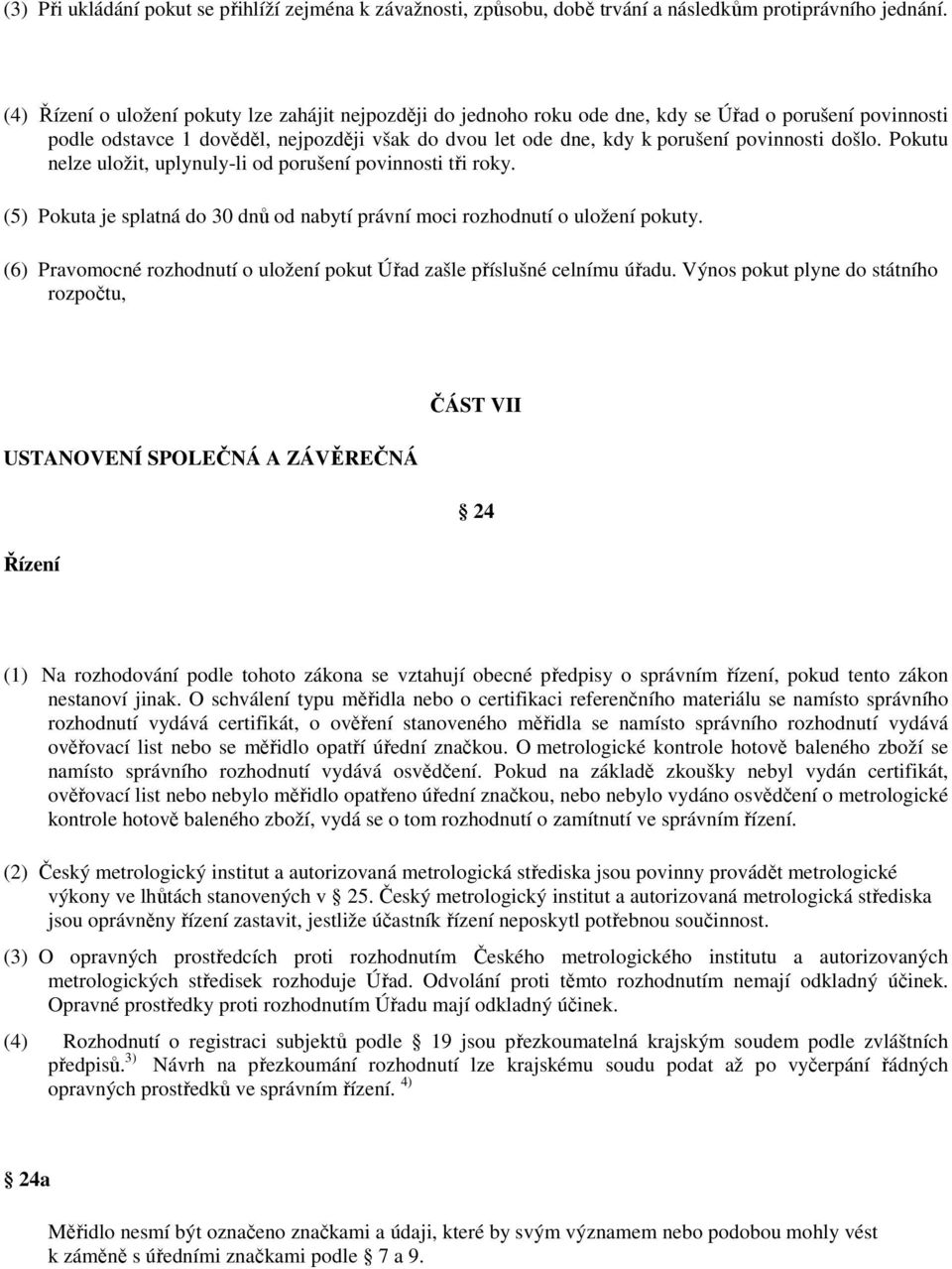 došlo. Pokutu nelze uložit, uplynuly-li od porušení povinnosti tři roky. (5) Pokuta je splatná do 30 dnů od nabytí právní moci rozhodnutí o uložení pokuty.