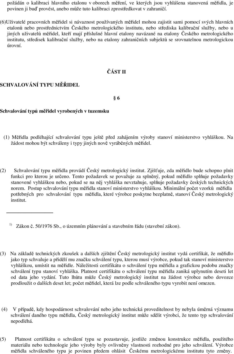 služby, nebo u jiných uživatelů měřidel, kteří mají příslušné hlavní etalony navázané na etalony Českého metrologického institutu, středisek kalibrační služby, nebo na etalony zahraničních subjektů