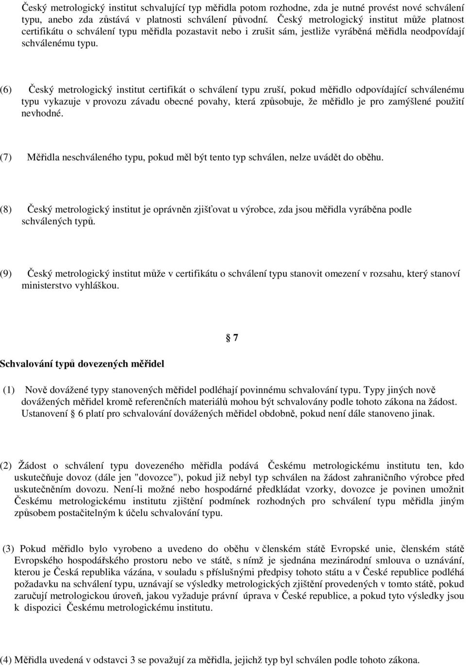 (6) Český metrologický institut certifikát o schválení typu zruší, pokud měřidlo odpovídající schválenému typu vykazuje v provozu závadu obecné povahy, která způsobuje, že měřidlo je pro zamýšlené