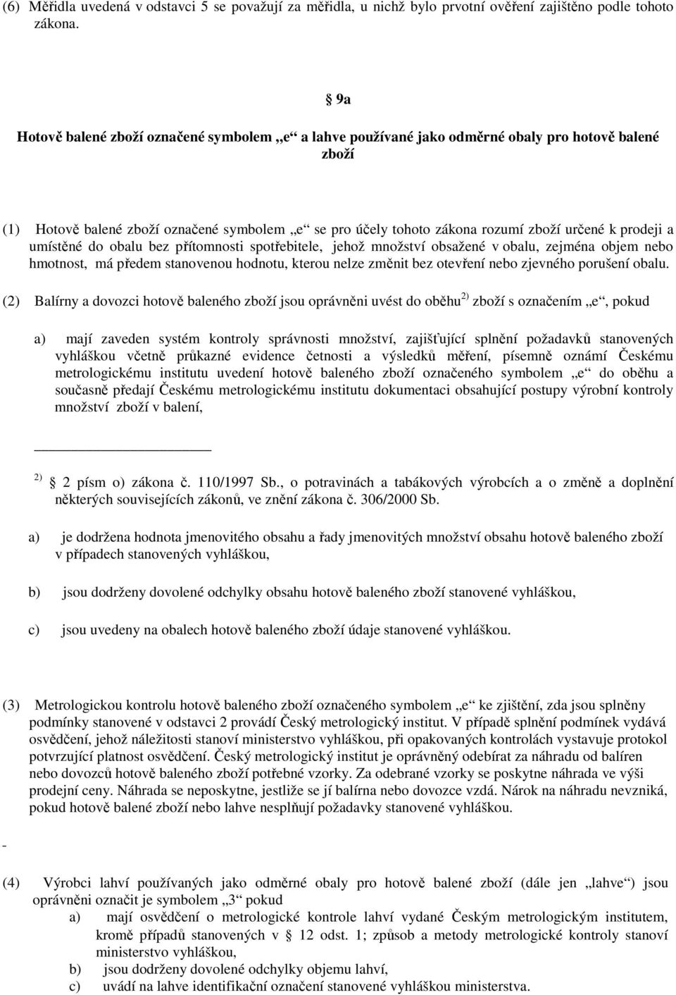 prodeji a umístěné do obalu bez přítomnosti spotřebitele, jehož množství obsažené v obalu, zejména objem nebo hmotnost, má předem stanovenou hodnotu, kterou nelze změnit bez otevření nebo zjevného