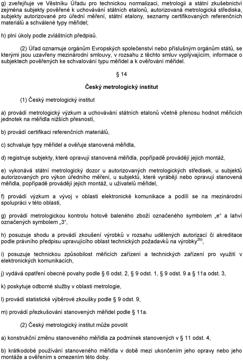 (2) Úřad oznamuje orgánům Evropských společenství nebo příslušným orgánům států, se kterými jsou uzavřeny mezinárodní smlouvy, v rozsahu z těchto smluv vyplývajícím, informace o subjektech pověřených