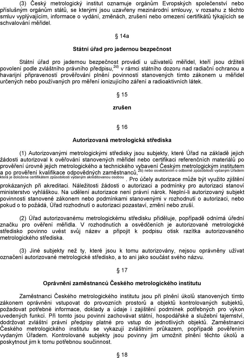 14a Státní úřad pro jadernou bezpečnost Státní úřad pro jadernou bezpečnost provádí u uživatelů měřidel, kteří jsou držiteli povolení podle zvláštního právního předpisu, 2d) v rámci státního dozoru