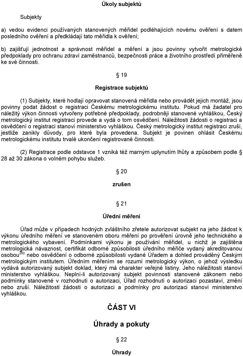 19 Registrace subjektů (1) Subjekty, které hodlají opravovat stanovená měřidla nebo provádět jejich montáž, jsou povinny podat žádost o registraci Českému metrologickému institutu.