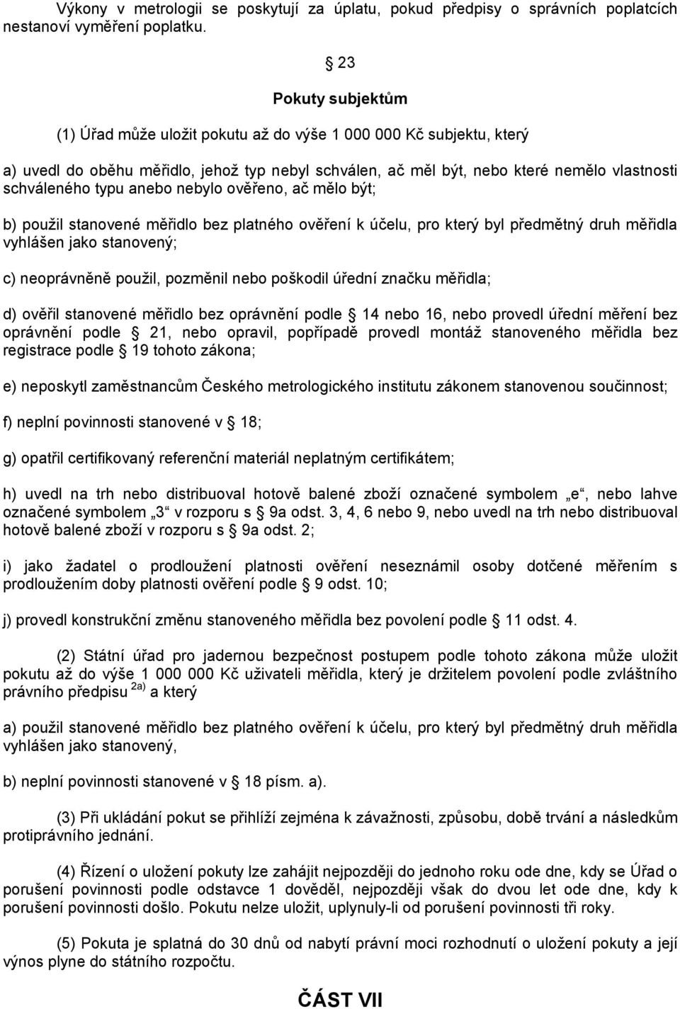 anebo nebylo ověřeno, ač mělo být; b) použil stanovené měřidlo bez platného ověření k účelu, pro který byl předmětný druh měřidla vyhlášen jako stanovený; c) neoprávněně použil, pozměnil nebo