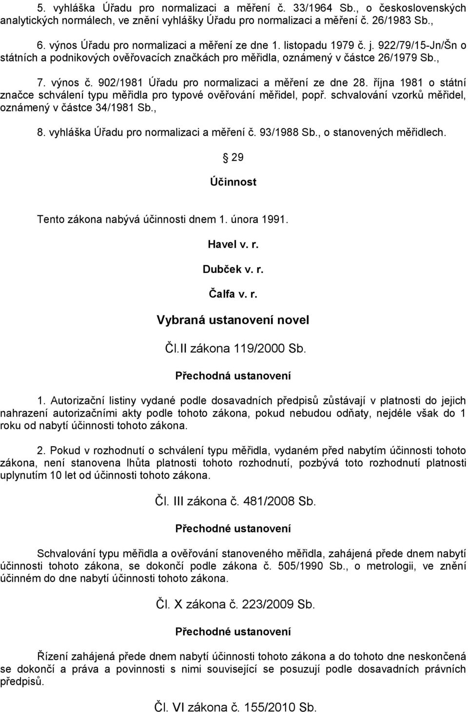 902/1981 Úřadu pro normalizaci a měření ze dne 28. října 1981 o státní značce schválení typu měřidla pro typové ověřování měřidel, popř. schvalování vzorků měřidel, oznámený v částce 34/1981 Sb., 8.