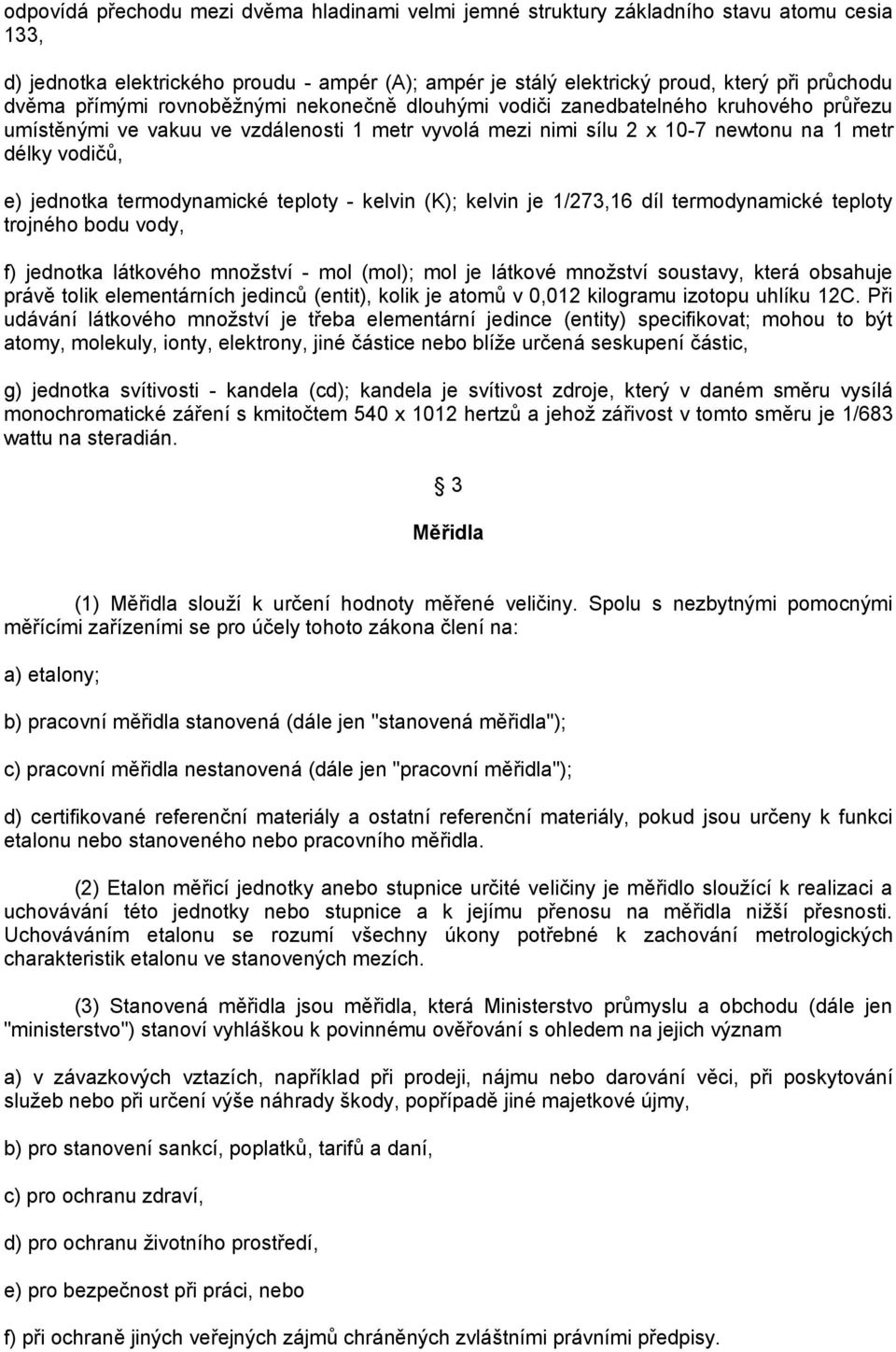 termodynamické teploty - kelvin (K); kelvin je 1/273,16 díl termodynamické teploty trojného bodu vody, f) jednotka látkového množství - mol (mol); mol je látkové množství soustavy, která obsahuje