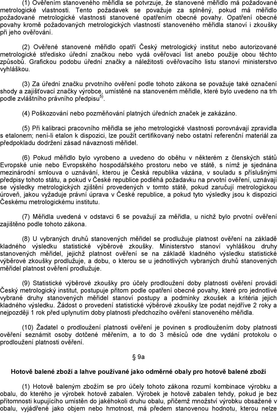 Opatření obecné povahy kromě požadovaných metrologických vlastností stanoveného měřidla stanoví i zkoušky při jeho ověřování.