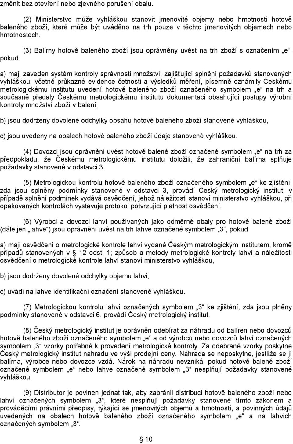 pokud (3) Balírny hotově baleného zboží jsou oprávněny uvést na trh zboží s označením e, a) mají zaveden systém kontroly správnosti množství, zajišťující splnění požadavků stanovených vyhláškou,