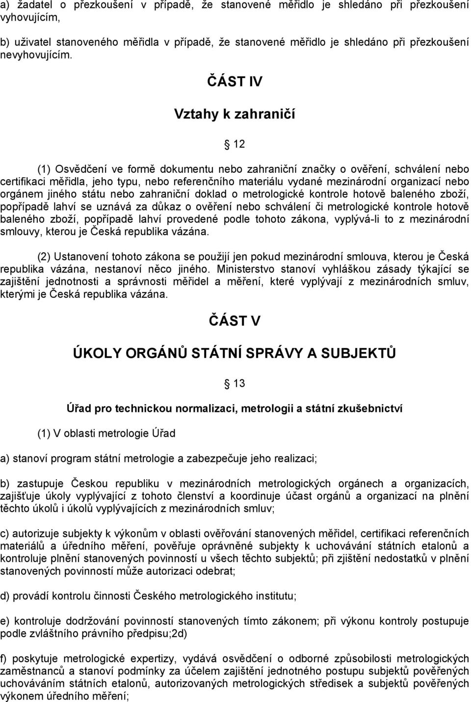 ČÁST IV Vztahy k zahraničí 12 (1) Osvědčení ve formě dokumentu nebo zahraniční značky o ověření, schválení nebo certifikaci měřidla, jeho typu, nebo referenčního materiálu vydané mezinárodní