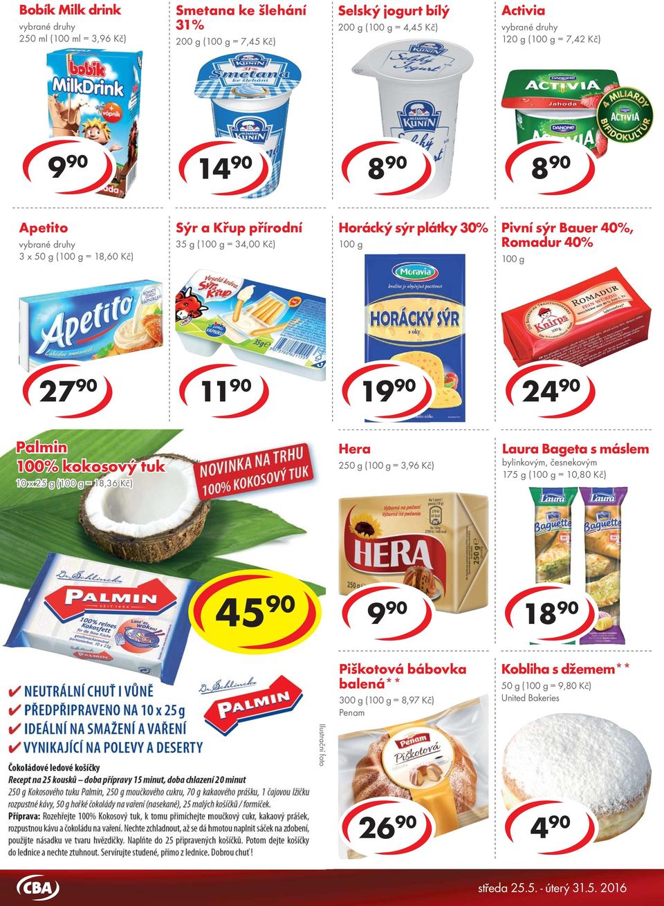 18,36 Kč) Selský jogurt 200 g ( = 6,45 Kč) Hera 250 g ( = 3,96 Kč) Laura Bageta s máslem bylinkovým, česnekovým 175 g ( = 10,80 Kč) 5 90 45 90 12 90 1 Jogurtový drink 0,7% jahoda, broskev