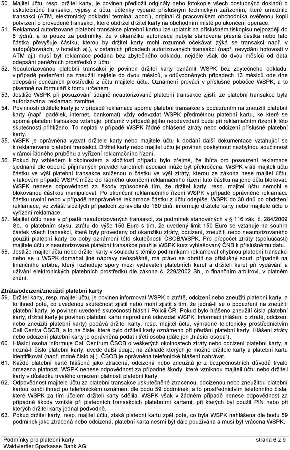 (ATM, elektronický pokladní terminál apod.), originál či pracovníkem obchodníka ověřenou kopii potvrzení o provedené transakci, které obdržel držitel karty na obchodním místě po ukončení operace. 51.