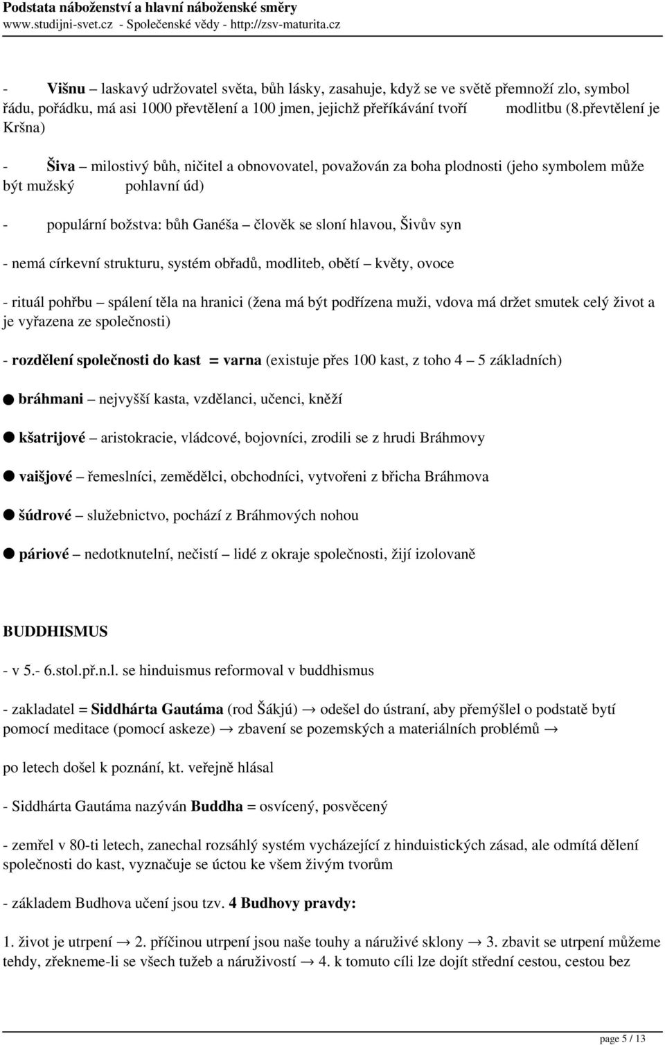 syn - nemá církevní strukturu, systém obřadů, modliteb, obětí květy, ovoce - rituál pohřbu spálení těla na hranici (žena má být podřízena muži, vdova má držet smutek celý život a je vyřazena ze