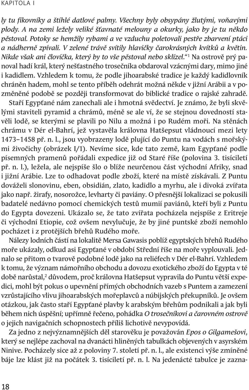 Nikde však ani človíčka, který by to vše pěstoval nebo sklízel. 1 Na ostrově prý panoval hadí král, který nešťastného trosečníka obdaroval vzácnými dary, mimo jiné i kadidlem.