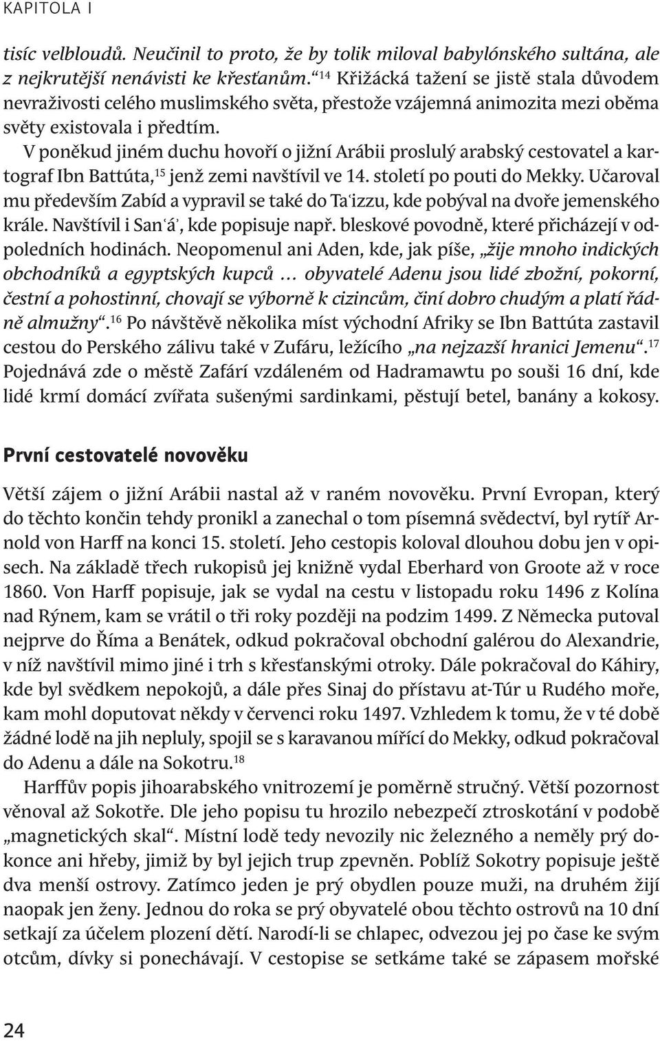 V poněkud jiném duchu hovoří o jižní Arábii proslulý arabský cestovatel a kartograf Ibn Battúta, 15 jenž zemi navštívil ve 14. století po pouti do Mekky.