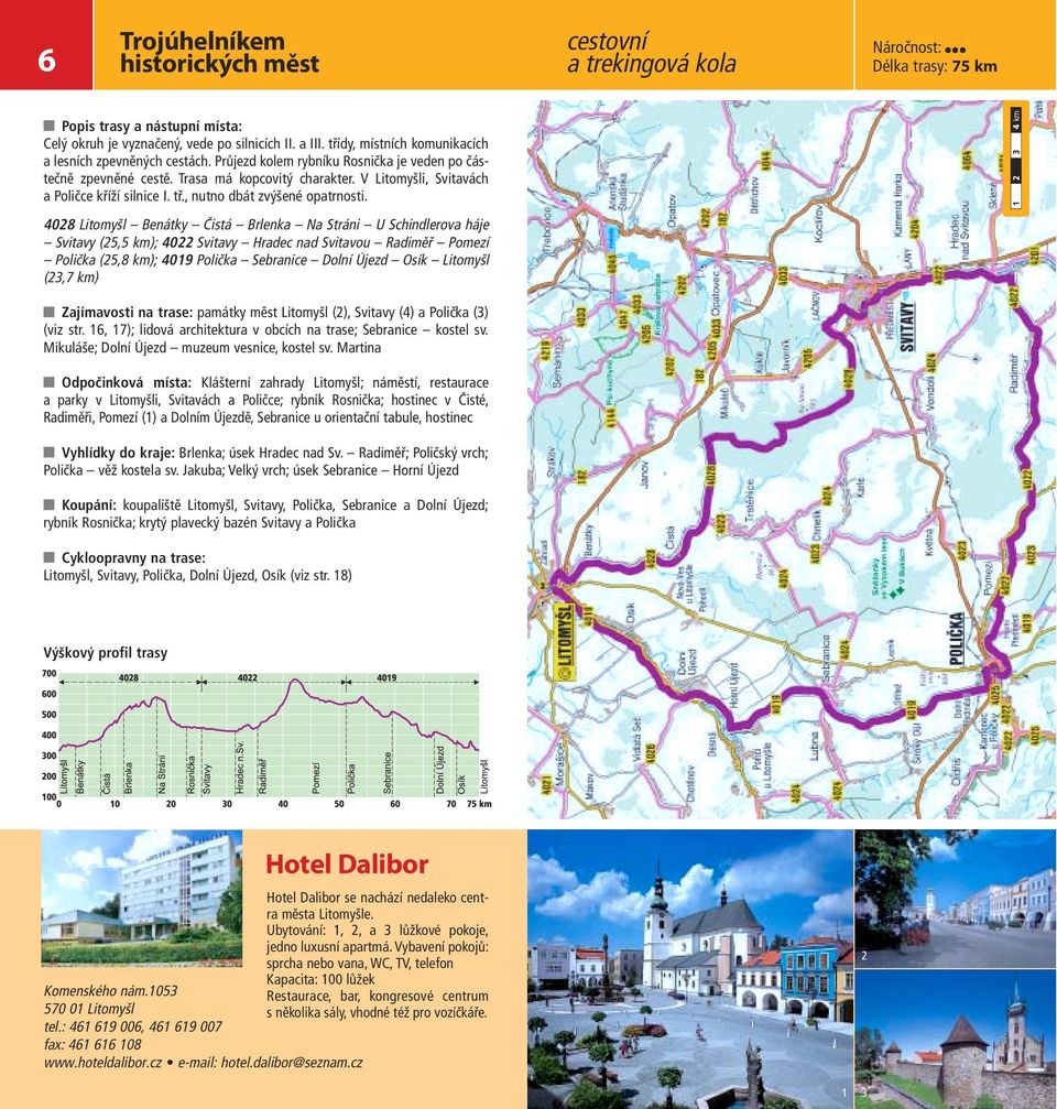 408 Litomyšl Benátky Čistá Brlenka Na Stráni U Schindlerova háje Svitavy (5,5 km); 40 Svitavy Hradec nad Svitavou Radiměř Pomezí Polička (5,8 km); 4019 Polička Sebranice Dolní Újezd Osík Litomyšl