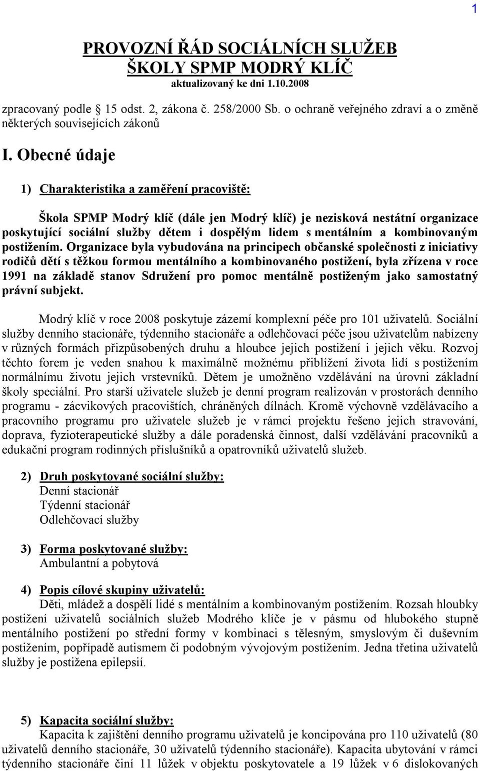 Obecné údaje 1) Charakteristika a zaměření pracoviště: Škola SPMP Modrý klíč (dále jen Modrý klíč) je nezisková nestátní organizace poskytující sociální služby dětem i dospělým lidem s mentálním a