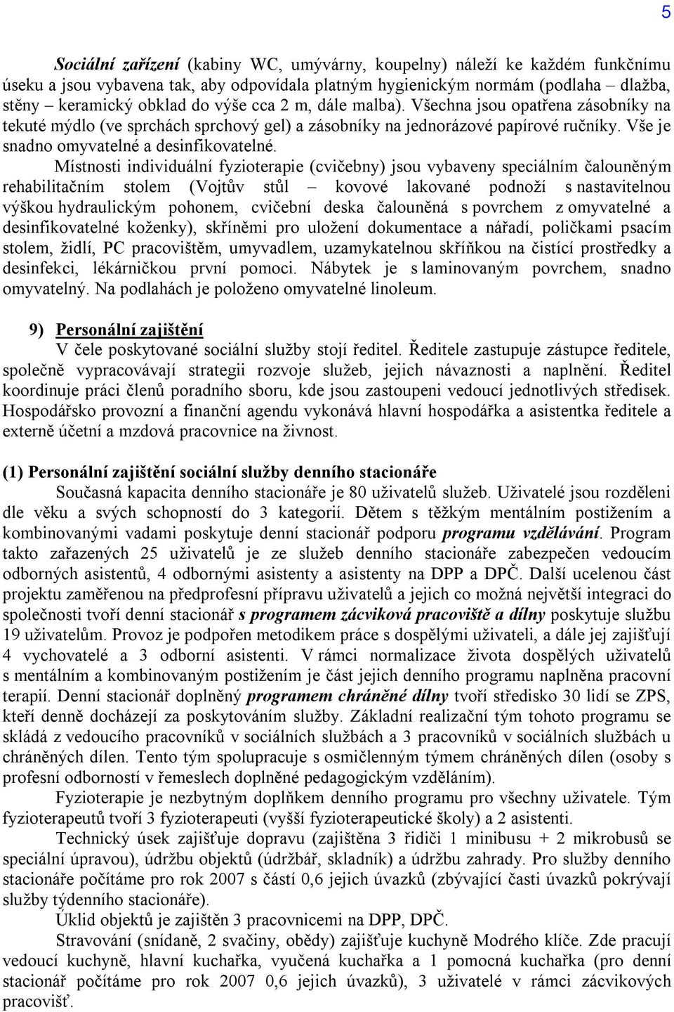 Místnosti individuální fyzioterapie (cvičebny) jsou vybaveny speciálním čalouněným rehabilitačním stolem (Vojtův stůl kovové lakované podnoží s nastavitelnou výškou hydraulickým pohonem, cvičební