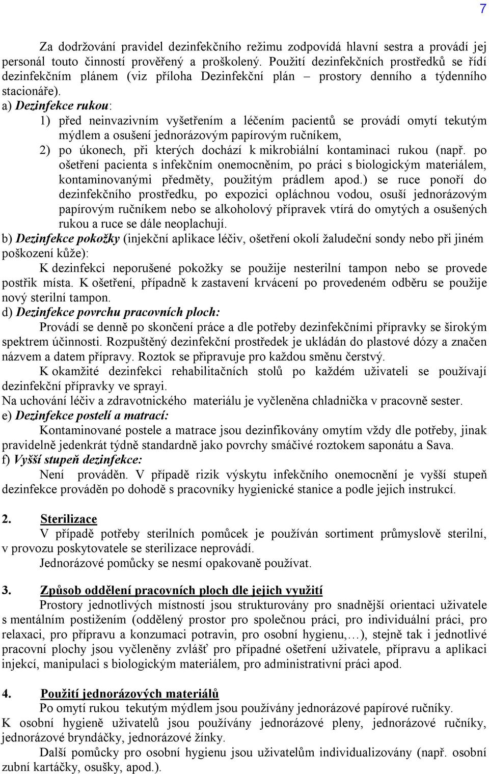 a) Dezinfekce rukou: 1) před neinvazivním vyšetřením a léčením pacientů se provádí omytí tekutým mýdlem a osušení jednorázovým papírovým ručníkem, 2) po úkonech, při kterých dochází k mikrobiální