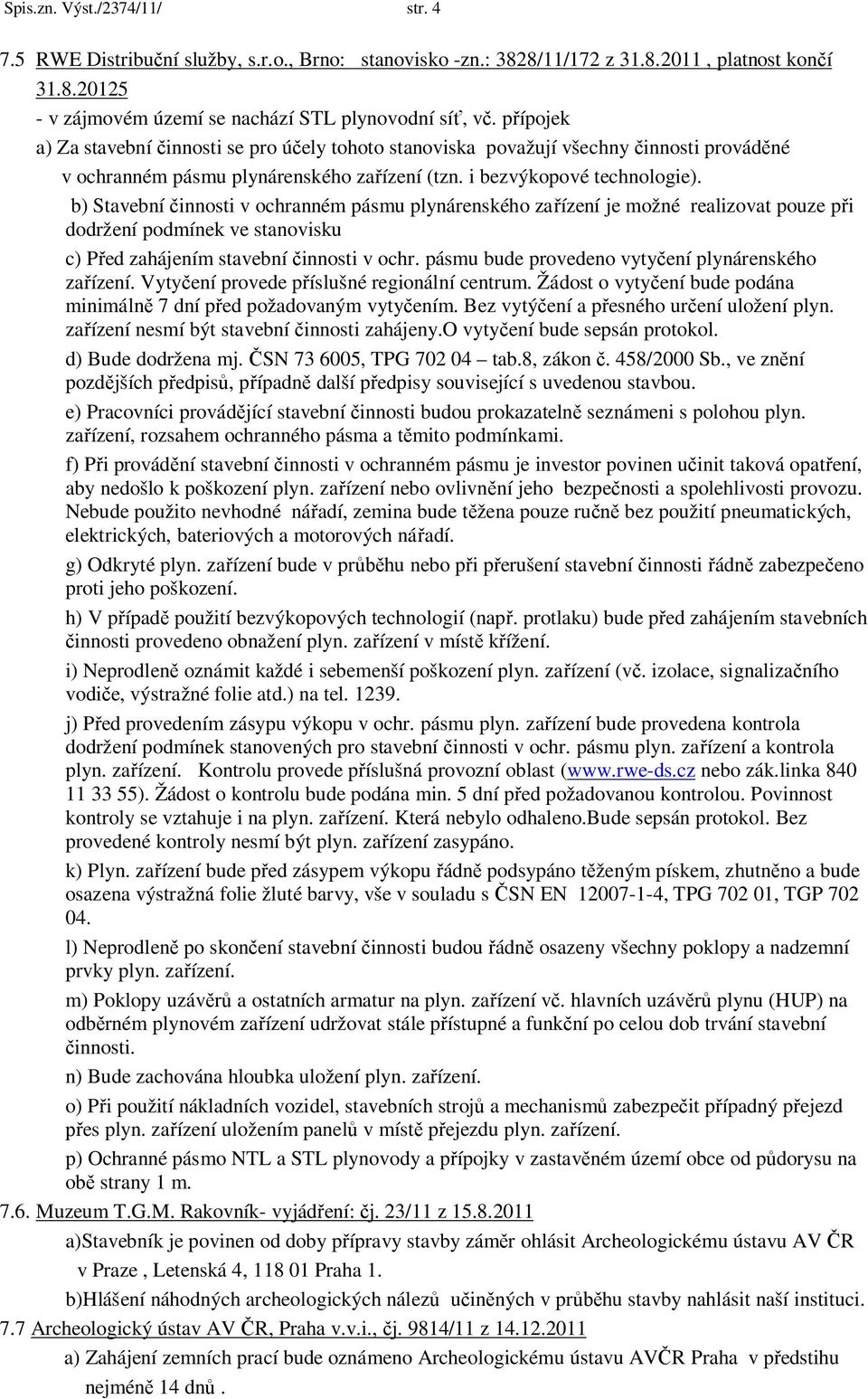 b) Stavební innosti v ochranném pásmu plynárenského za ízení je možné realizovat pouze p i dodržení podmínek ve stanovisku c) P ed zahájením stavební innosti v ochr.