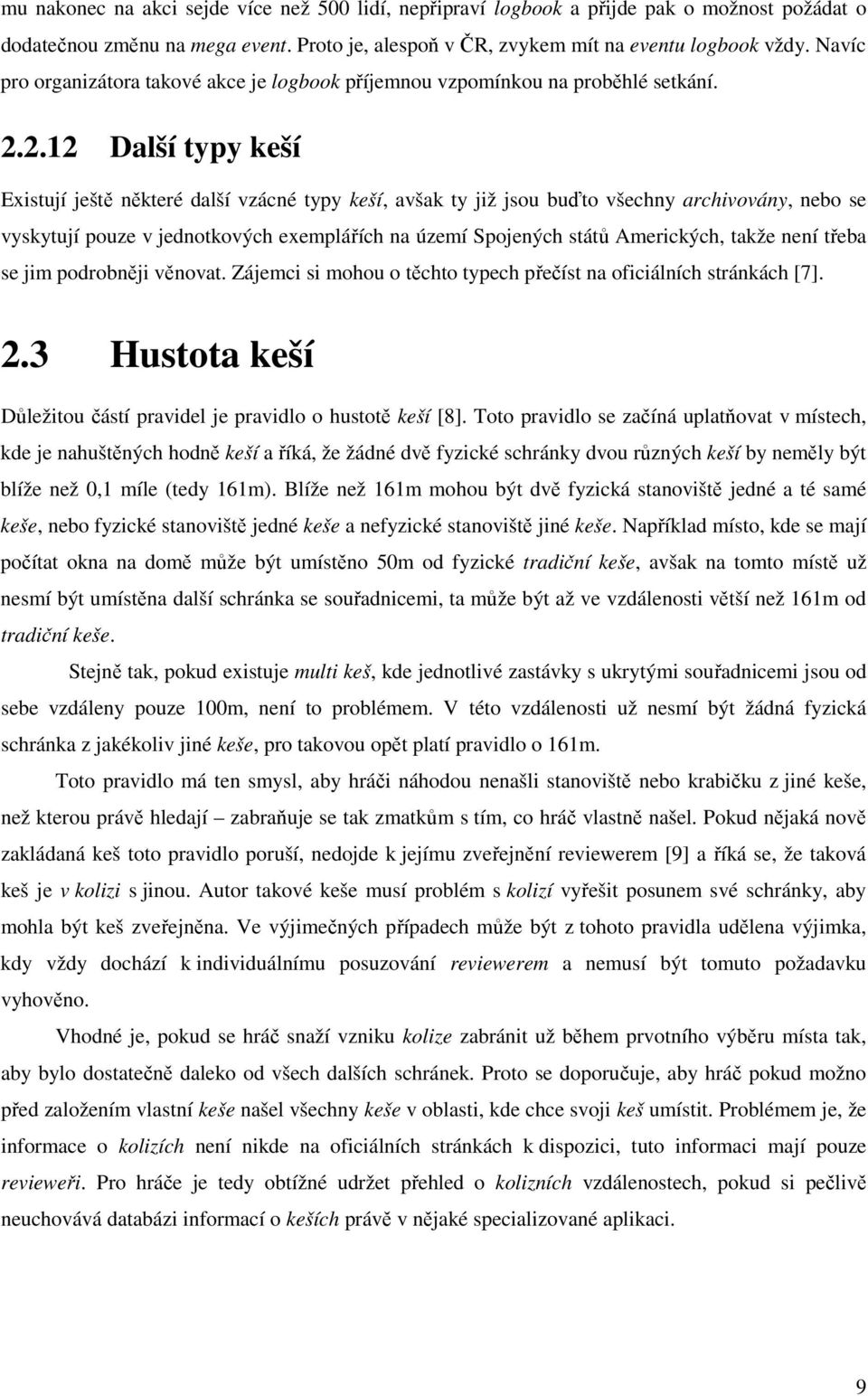 2.12 Další typy keší Existují ještě některé další vzácné typy keší, avšak ty již jsou buďto všechny archivovány, nebo se vyskytují pouze v jednotkových exemplářích na území Spojených států