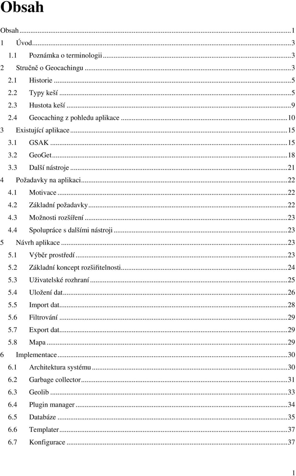 4 Spolupráce s dalšími nástroji... 23 5 Návrh aplikace... 23 5.1 Výběr prostředí... 23 5.2 Základní koncept rozšiřitelnosti... 24 5.3 Uživatelské rozhraní... 25 5.4 Uložení dat... 26 5.5 Import dat.