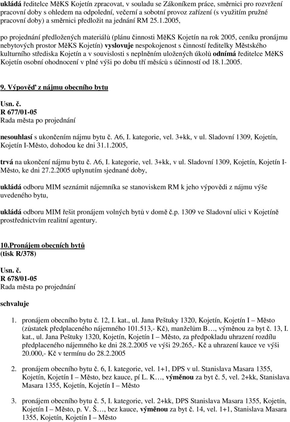 2005, po projednání předložených materiálů (plánu činnosti MěKS Kojetín na rok 2005, ceníku pronájmu nebytových prostor MěKS Kojetín) vyslovuje nespokojenost s činností ředitelky Městského kulturního