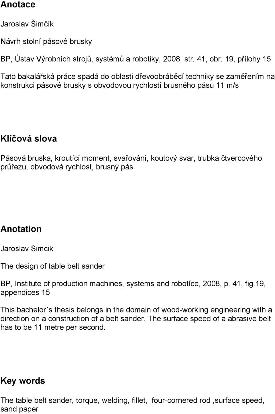 moment, svařování, koutový svar, trubka čtvercového průřezu, obvodová rychlost, brusný pás Anotation Jaroslav Simcik The design of table belt sander BP, Institute of production machines, systems and