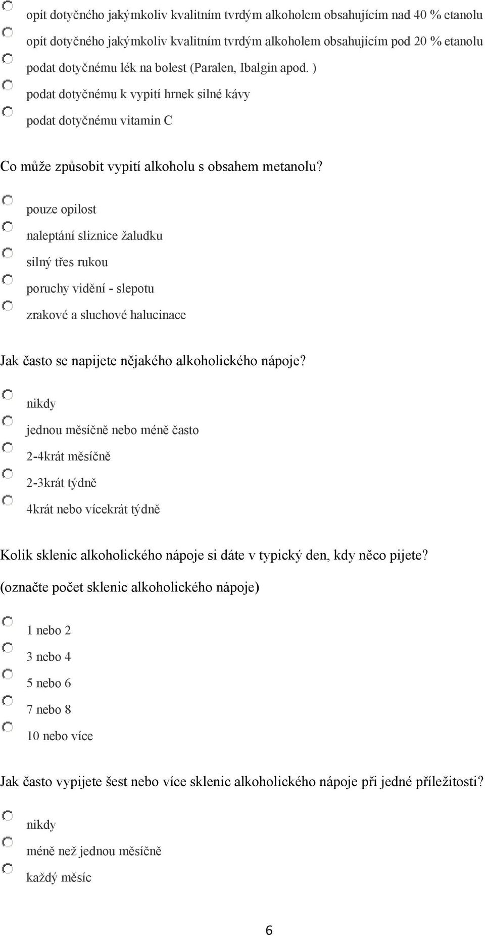 pouze opilost naleptání sliznice žaludku silný třes rukou poruchy vidění - slepotu zrakové a sluchové halucinace Jak často se napijete nějakého alkoholického nápoje?