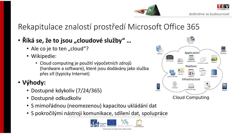 Wikipedie: Cloud computing je použití výpočetních zdrojů (hardware a software), které jsou dodávány jako