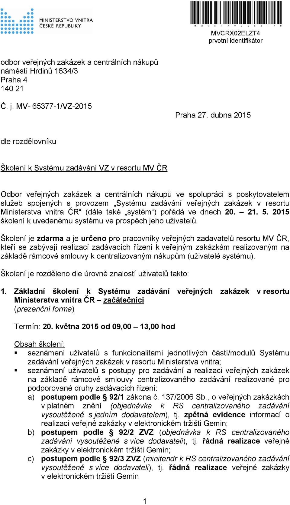 veřejných zakázek v resortu Ministerstva vnitra ČR (dále také systém ) pořádá ve dnech 20. 21. 5. 2015 školení k uvedenému systému ve prospěch jeho uživatelů.