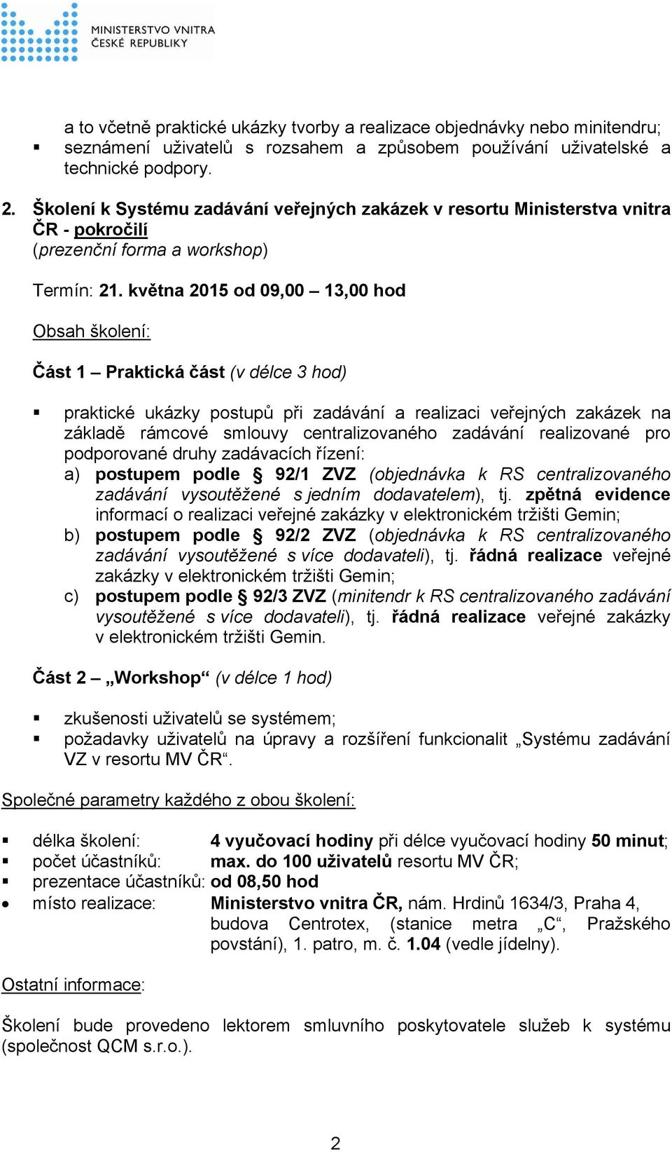 května 2015 od 09,00 13,00 hod Obsah školení: Část 1 Praktická část (v délce 3 hod) praktické ukázky postupů při zadávání a realizaci veřejných zakázek na základě rámcové smlouvy centralizovaného