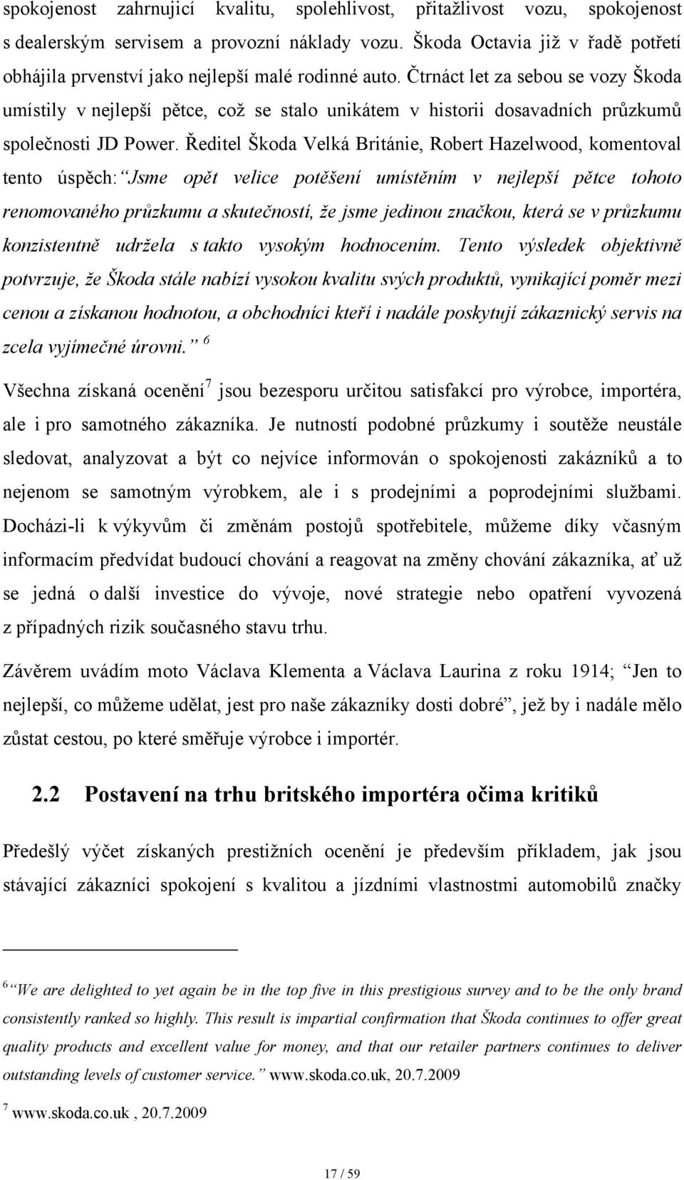 Čtrnáct let za sebou se vozy Škoda umístily v nejlepší pětce, což se stalo unikátem v historii dosavadních průzkumů společnosti JD Power.