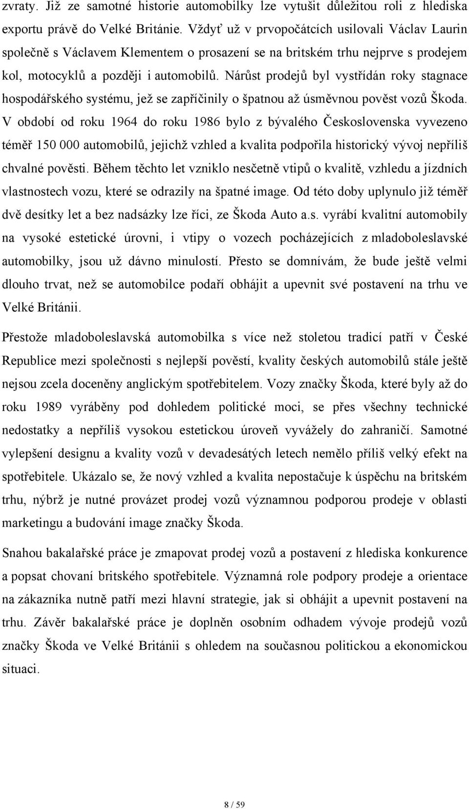 Nárůst prodejů byl vystřídán roky stagnace hospodářského systému, jež se zapříčinily o špatnou až úsměvnou pověst vozů Škoda.