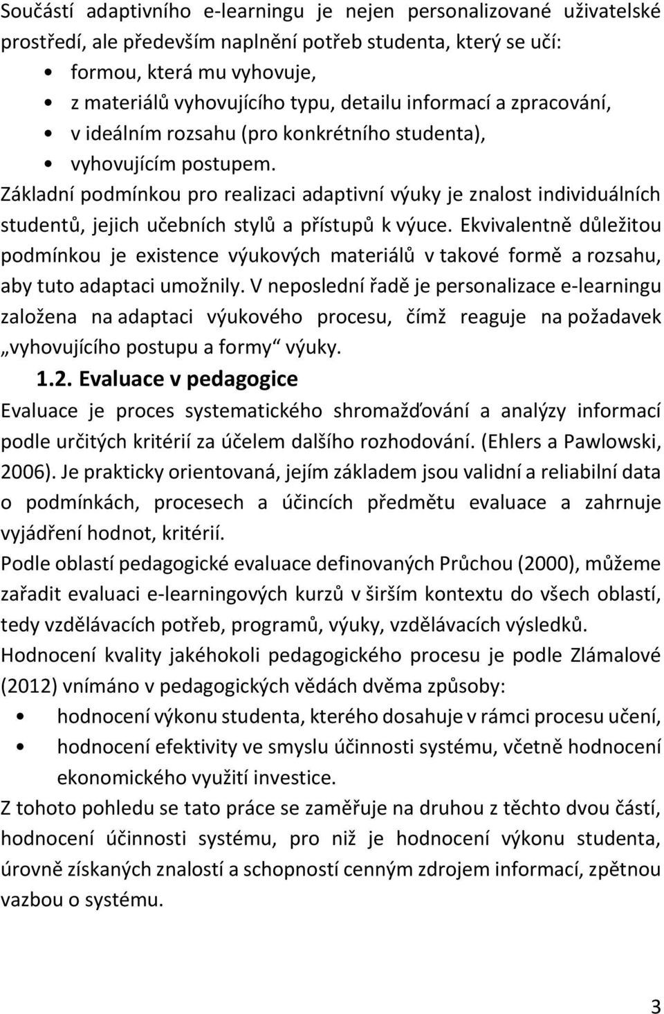 Základní podmínkou pro realizaci adaptivní výuky je znalost individuálních studentů, jejich učebních stylů a přístupů k výuce.