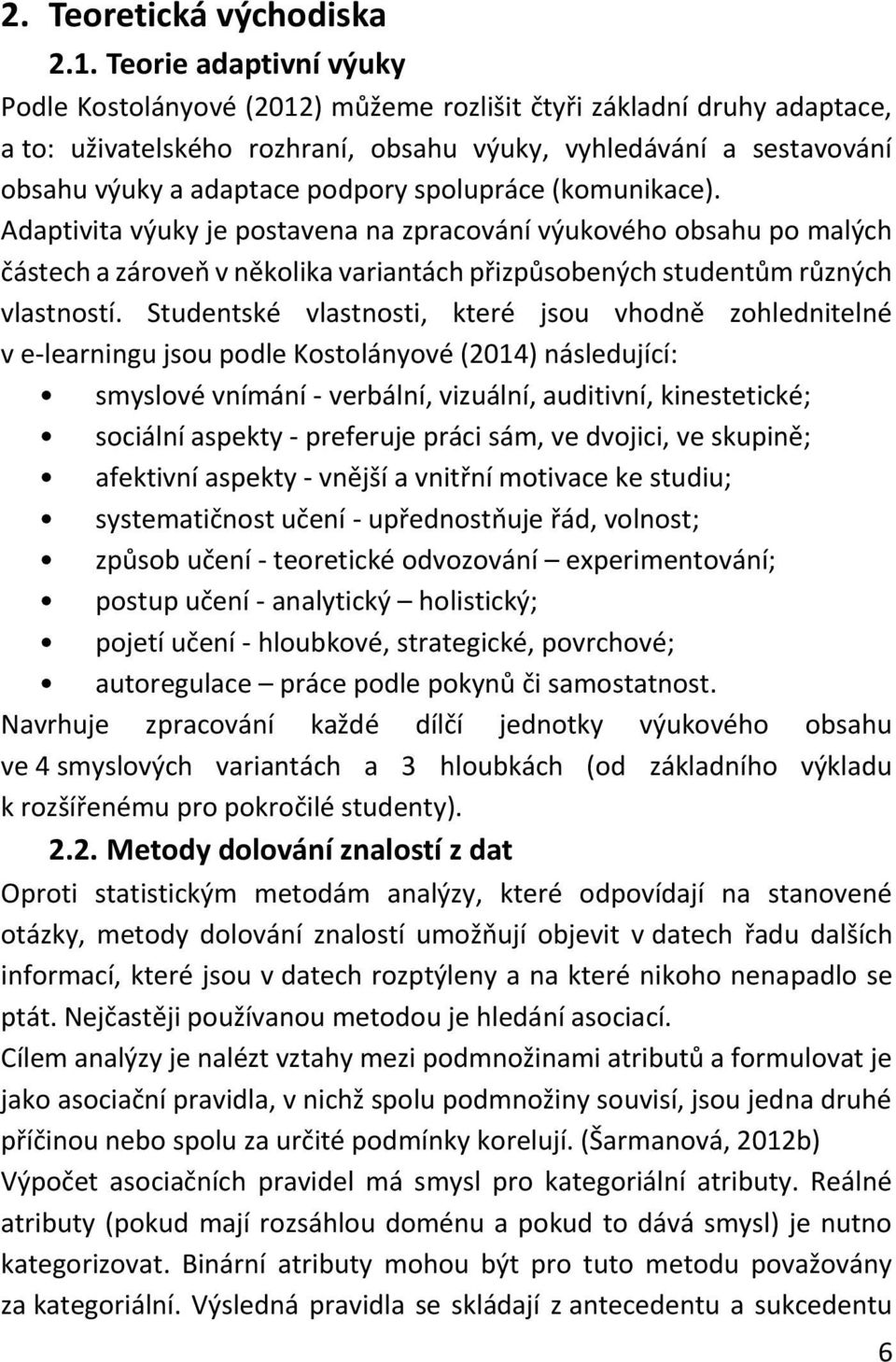 spolupráce (komunikace). Adaptivita výuky je postavena na zpracování výukového obsahu po malých částech a zároveň v několika variantách přizpůsobených studentům různých vlastností.