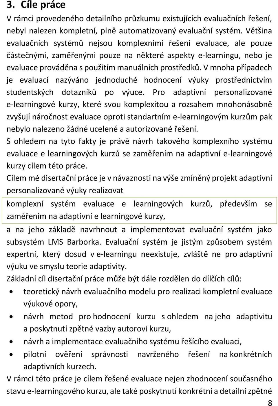 V mnoha případech je evaluací nazýváno jednoduché hodnocení výuky prostřednictvím studentských dotazníků po výuce.